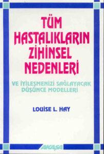 Louise L. Hay «Tüm Hastalıkların Zihinsel Nedenleri»