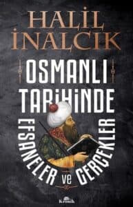 Halil İnalcık «Osmanlı Tarihinde Efsaneler ve Gerçekler»