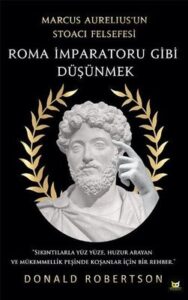 Donald Robertson «Roma İmparatoru Gibi Düşünmek – Marcus Aureliusun Stoacı Felsefesi»